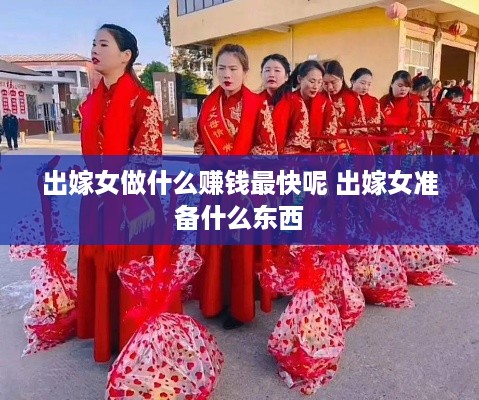 出嫁女做什么赚钱最快呢 出嫁女准备什么东西