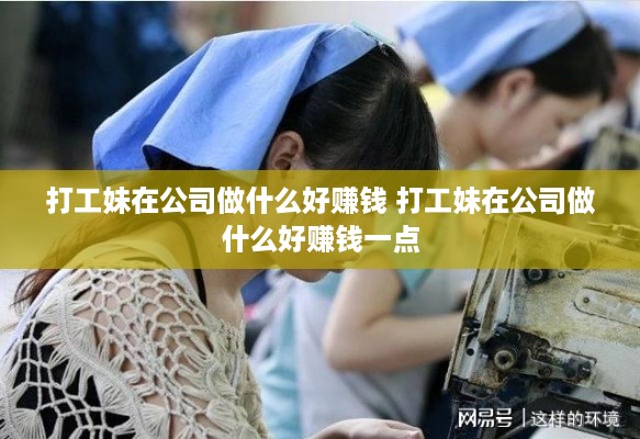 打工妹在公司做什么好赚钱 打工妹在公司做什么好赚钱一点