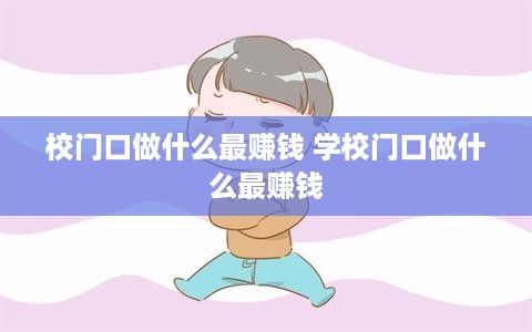校门口做什么最赚钱 学校门口做什么最赚钱