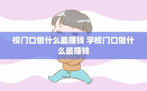 校门口做什么最赚钱 学校门口做什么最赚钱