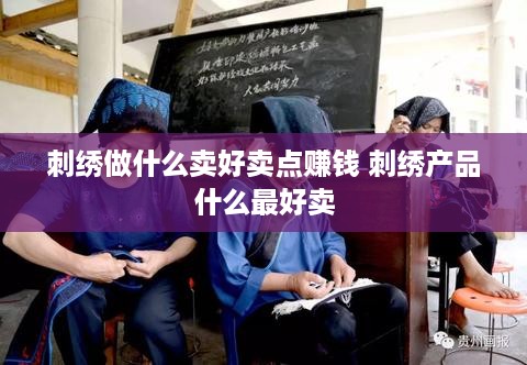 刺绣做什么卖好卖点赚钱 刺绣产品什么最好卖