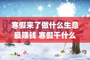 寒假来了做什么生意最赚钱 寒假干什么赚钱