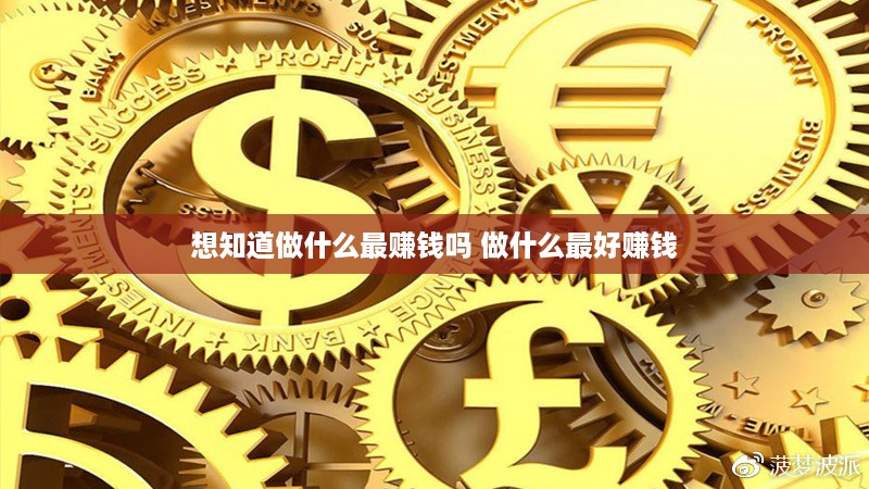想知道做什么最赚钱吗 做什么最好赚钱
