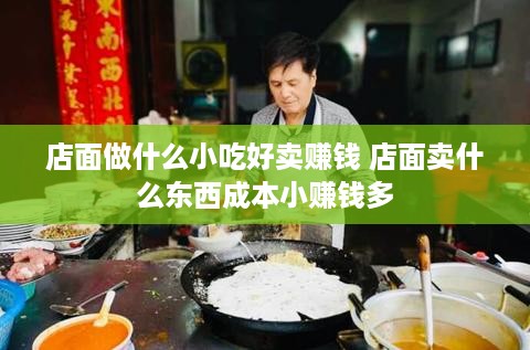 店面做什么小吃好卖赚钱 店面卖什么东西成本小赚钱多