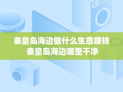 秦皇岛海边做什么生意赚钱 秦皇岛海边哪里干净
