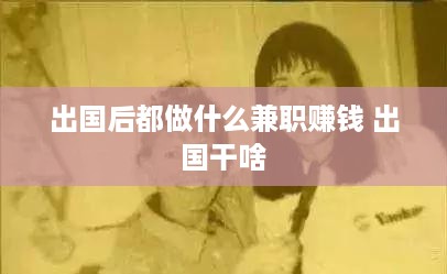 出国后都做什么兼职赚钱 出国干啥