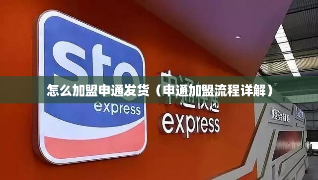 怎么加盟申通发货（申通加盟流程详解）