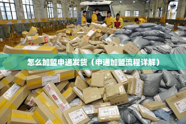 怎么加盟申通发货（申通加盟流程详解）