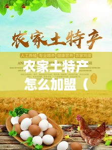 农家土特产怎么加盟（农家土特产加盟指南）