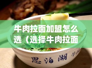 牛肉拉面加盟怎么选（选择牛肉拉面加盟店的注意事项）