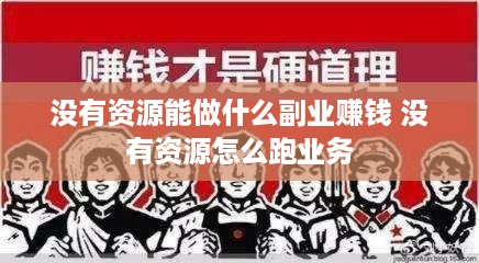 没有资源能做什么副业赚钱 没有资源怎么跑业务