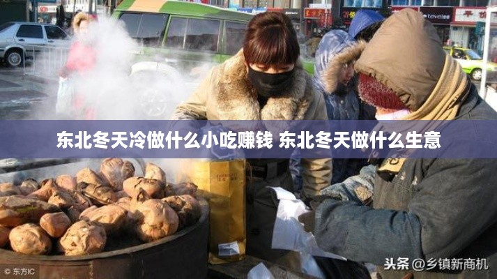 东北冬天冷做什么小吃赚钱 东北冬天做什么生意