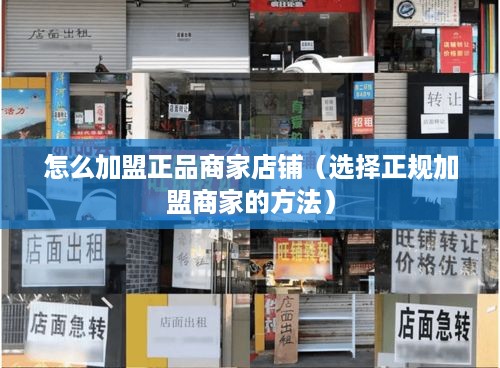 怎么加盟正品商家店铺（选择正规加盟商家的方法）
