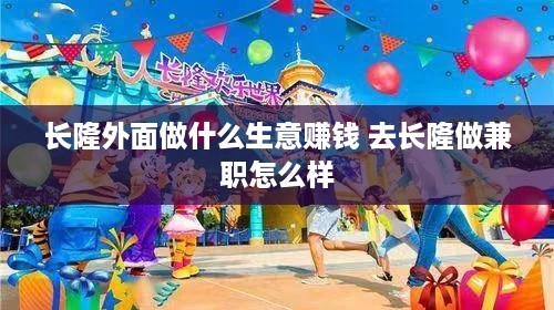 长隆外面做什么生意赚钱 去长隆做兼职怎么样