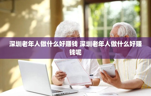 深圳老年人做什么好赚钱 深圳老年人做什么好赚钱呢