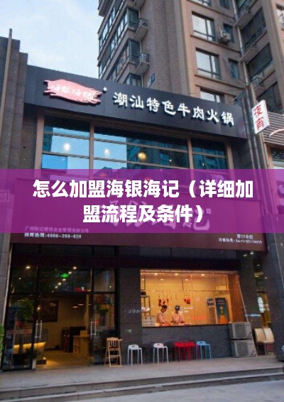 怎么加盟海银海记（详细加盟流程及条件）