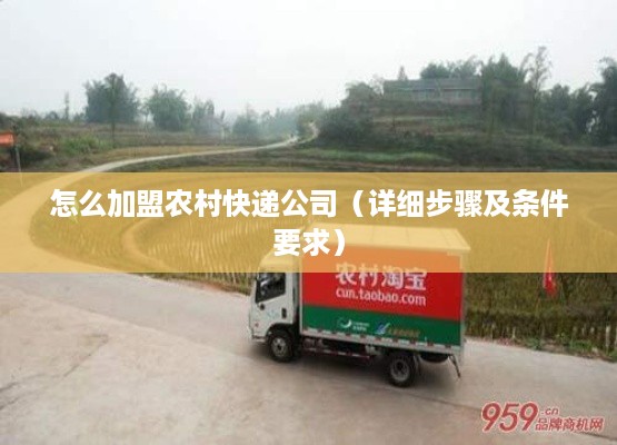 怎么加盟农村快递公司（详细步骤及条件要求）
