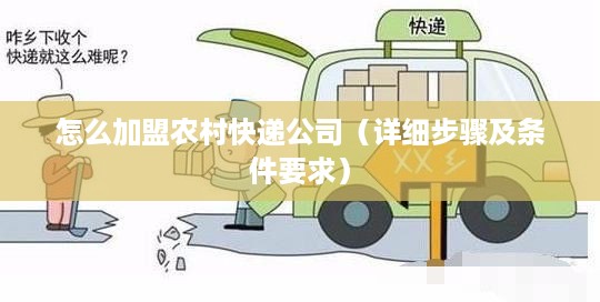 怎么加盟农村快递公司（详细步骤及条件要求）