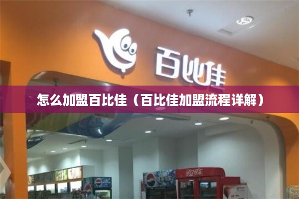 怎么加盟百比佳（百比佳加盟流程详解）