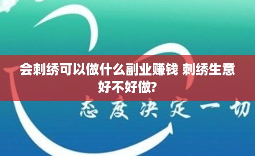 会刺绣可以做什么副业赚钱 刺绣生意好不好做?