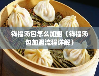 钱福汤包怎么加盟（钱福汤包加盟流程详解）