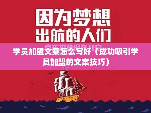 学员加盟文案怎么写好（成功吸引学员加盟的文案技巧）