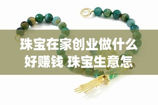 珠宝在家创业做什么好赚钱 珠宝生意怎么入门
