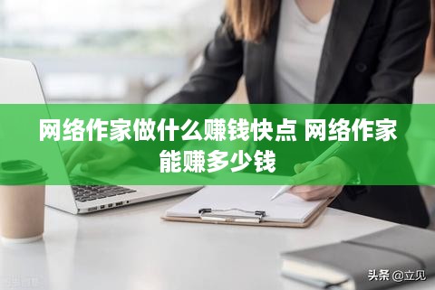 网络作家做什么赚钱快点 网络作家能赚多少钱