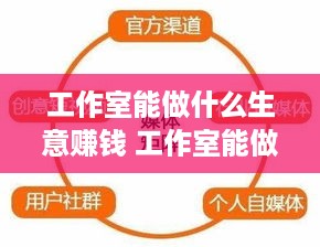 工作室能做什么生意赚钱 工作室能做什么生意赚钱呢