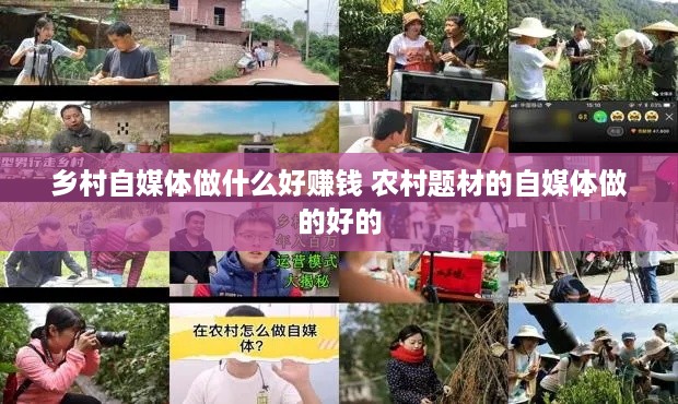 乡村自媒体做什么好赚钱 农村题材的自媒体做的好的