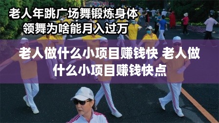 老人做什么小项目赚钱快 老人做什么小项目赚钱快点