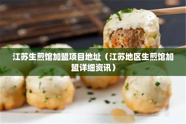江苏生煎馆加盟项目地址（江苏地区生煎馆加盟详细资讯）