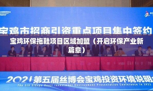 宝鸡环保拖鞋项目区域加盟（开启环保产业新篇章）