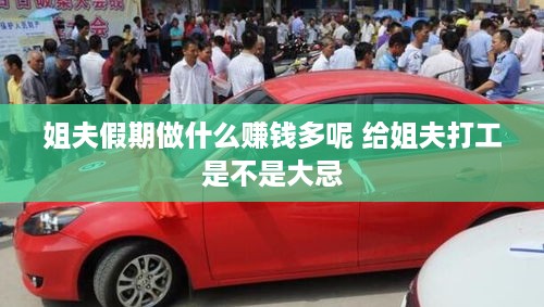 姐夫假期做什么赚钱多呢 给姐夫打工是不是大忌