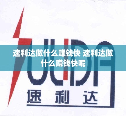 速利达做什么赚钱快 速利达做什么赚钱快呢