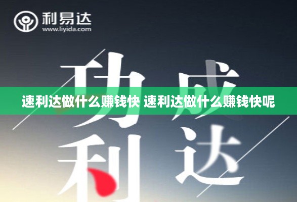 速利达做什么赚钱快 速利达做什么赚钱快呢