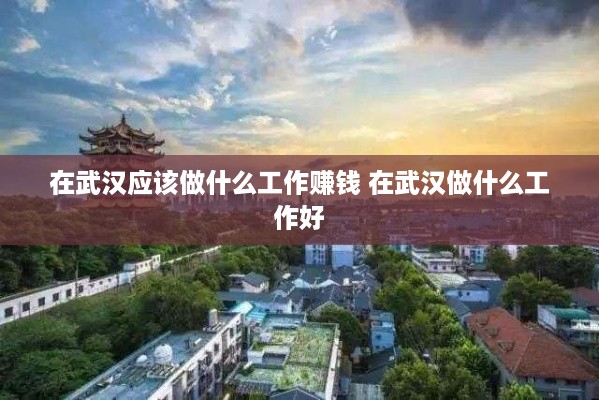 在武汉应该做什么工作赚钱 在武汉做什么工作好