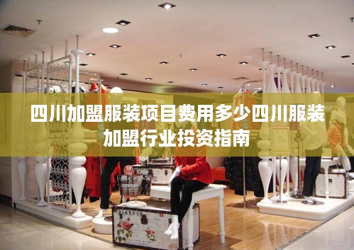 四川加盟服装项目费用多少四川服装加盟行业投资指南
