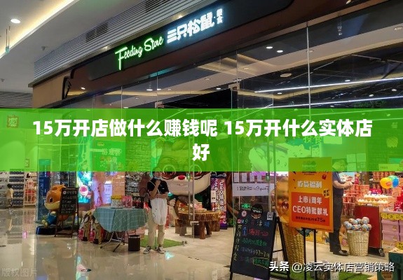 15万开店做什么赚钱呢 15万开什么实体店好