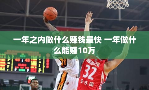 一年之内做什么赚钱最快 一年做什么能赚10万