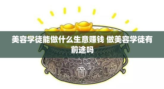 美容学徒能做什么生意赚钱 做美容学徒有前途吗
