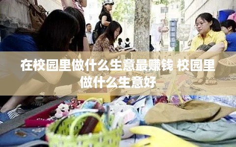 在校园里做什么生意最赚钱 校园里做什么生意好
