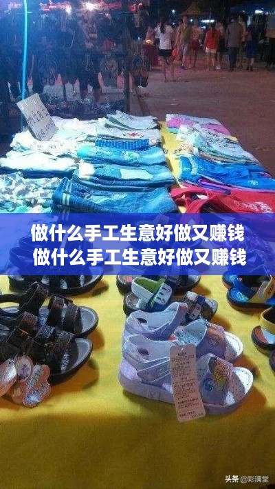 做什么手工生意好做又赚钱 做什么手工生意好做又赚钱呢