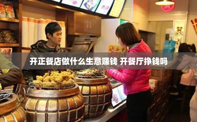 开正餐店做什么生意赚钱 开餐厅挣钱吗