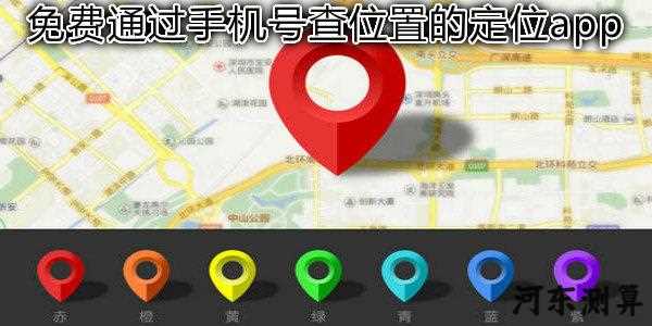 什么软件定位对象通过手机号查对方位置 什么软件定位对象通过手机号查对方位置信息