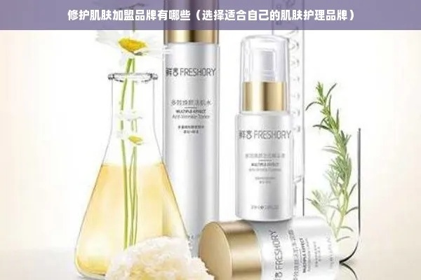 修复护肤品加盟品牌的选择与比较 修复护肤品加盟品牌的选择与比较