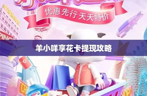 羊小咩享花卡提现全攻略，最低1元起，手把手教你省手续费