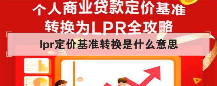 lpr转换的标准 LPR转换什么意思