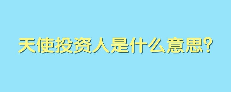 什么叫超级天使投资 天使投资为什么叫天使